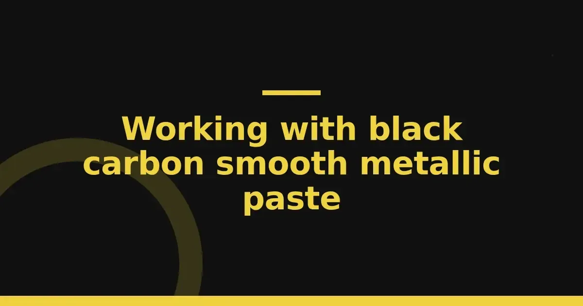 Working with black carbon smooth metallic paste