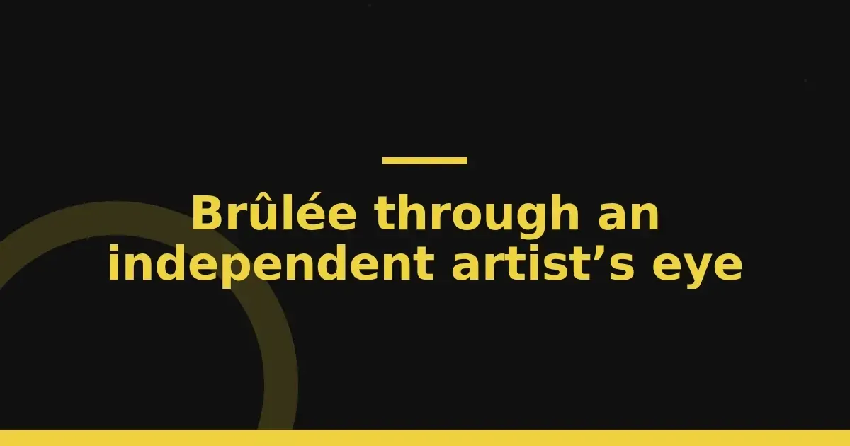 Brûlée through an independent artist’s eye