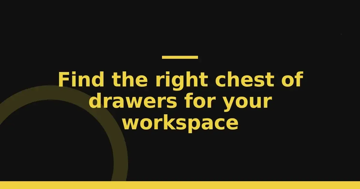 Find the right chest of drawers for your workspace